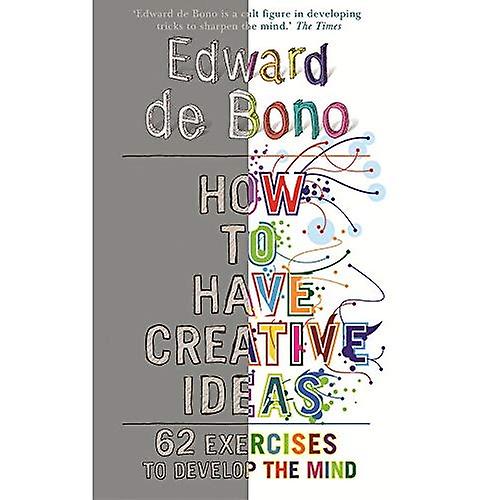 How to Have Creative Ideas: 62 Exercises to Develop the Mind