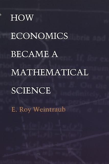 How Economics Became A Mathematical Science by E. Roy Weintraub Paperback Book