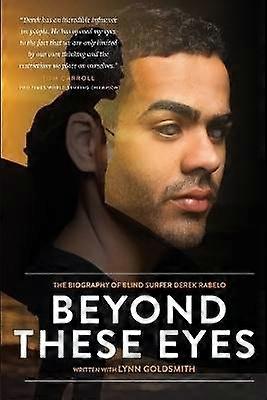 Beyond These Eyes The Biography of Blind Surfer Derek Rabelo