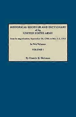 Dictionary of the United States Army from Its Organization September 29 1789 to March 2 1903 in Two Volumes Volume 1