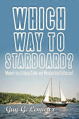 Which Way To Starboard Memoir of a Lifelong Sailor and Wooden Boat Enthusiast