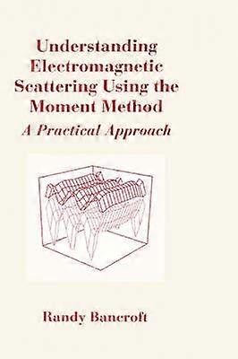 Understanding Electromagnetic Scattering Using the Moment Method A Practical Approach Antennas  Propagation Library