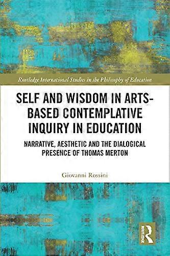 Self and Wisdom in Arts Based Contemplative Inquiry in Education: Narrative Aesthetic and the Dialogical Presence of Thomas Merton