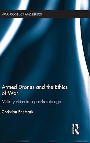 Armed Drones and the Ethics of War: Military virtue in a post heroic age