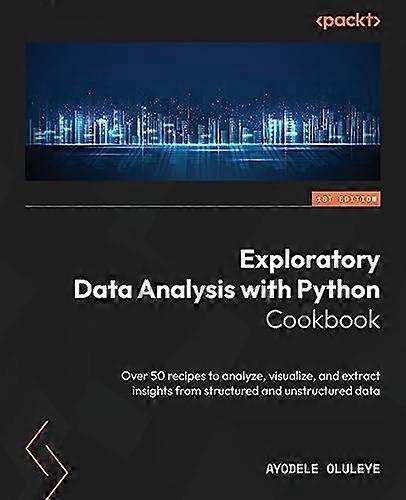 Exploratory Data Analysis with Python Cookbook: Over 50 recipes to analyze, visualize, and extract insights from structured and unstructured data