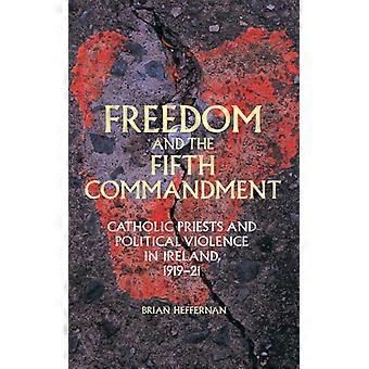 Liberdade e o Quinto Mandamento: Padres Católicos e Violência Política na Irlanda - Brian Heffernan - Capa Dura - Livro em Inglês - História