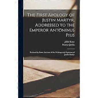 The First Apology Of Justin Martyr Addressed To The Emperor Antoninus Pius Pr - John Kaye - Paperback - en Book