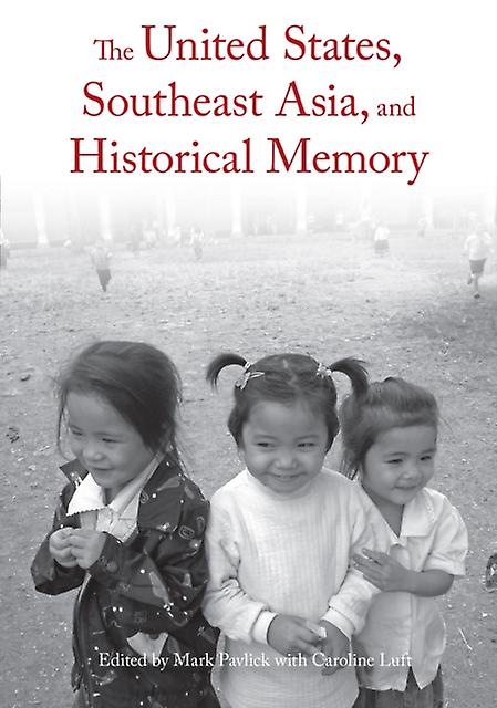 The United States Southeast Asia And Historical Memory by Mark Pavlick Paperback