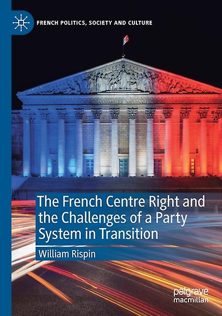 The French Centre Right And The Challenges Of A Party System In Transition by William Rispin Paperback Book