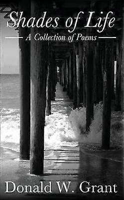 Shades Of Life A Collection Of Poems by Donald W. Grant Paperback Book