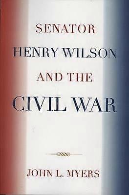 Senator Henry Wilson and the Civil War