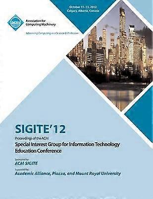 Sigite 12 Proceedings of the ACM Special Interest Group for Information Technology Education Conference