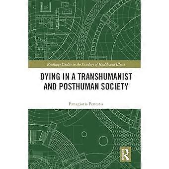 Sterben in einer transhumanistischen und posthumanen Gesellschaft (Routledge Studies in the Sociology of Health and Illness)