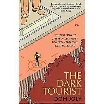 The Dark Tourist: Sightseeing in 's werelds meest onwaarschijnlijke vakantiebestemmingen