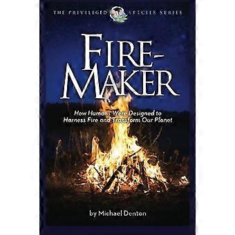 Fire-Maker Book: Kuinka ihmiset suunniteltiin valjastamaan tulen ja muuttamaan planeettamme (etuoikeutetut lajit)