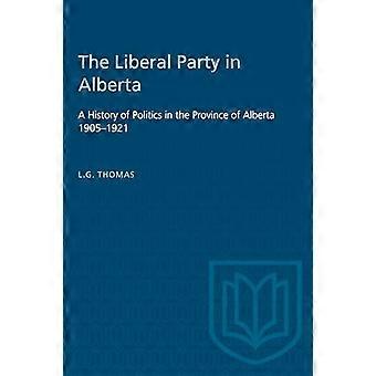 The Liberal Party in Alberta A History of Politics in the Province of Alberta 1905 1921
