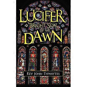 Lucifer Bright Son Of The Dawn - Rev John Thwaytes - Paperback - English Book - History