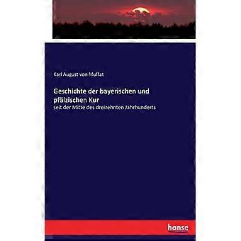 Geschichte Der Bayerischen Und Pflzischen Kurseit Der Mitte Des Dreizehnten Jahr - Karl August von Muffat - Paperback - English Book - History