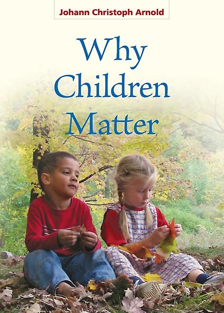Why Children Matter by Johann Christoph Arnold Paperback Book