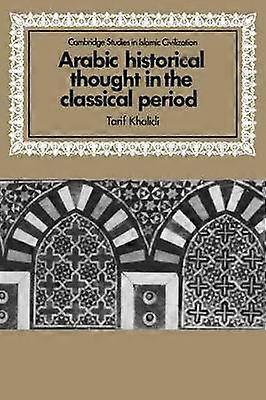 Arabic Historical Thought in the Classical Period