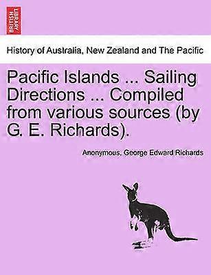 Pacific Islands  Sailing Directions  Compiled from various sources by G E Richards Vol I