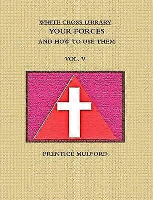 The White Cross Library. Your Forces and How to Use Them. Vol. V.