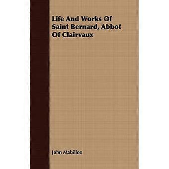 Life And Works Of Saint Bernard Abbot Of Clairvaux