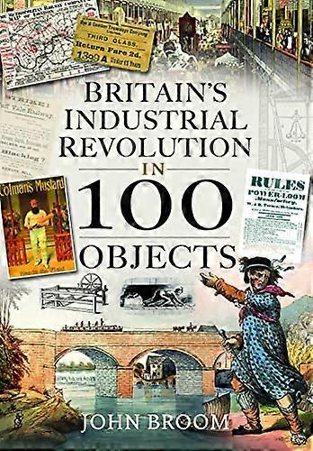 Britains Industrial Revolution in 100 Objects