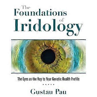 The Foundations of Iridology The Eyes as the Key to Your Genetic Health Profile