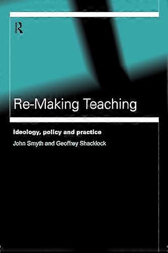 Re Making Teaching: Ideology Policy and Practice