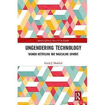 Ungendering Technology: Women Retooling the Masculine Sphere (Interdisciplinair Onderzoek in Gender)