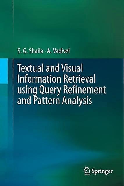 Textual And Visual Information Retrieval Using Query Refinement And Pattern Anal - S.G. Shaila - Paperback - en Book