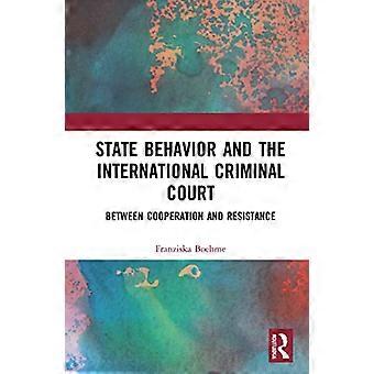 State Behavior and the International Criminal Court Between Cooperation and Resistance