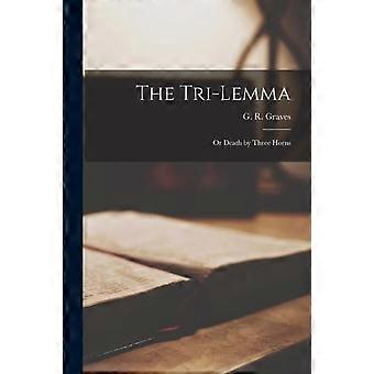 The Tri-lemma Or Death By Three Horns - G. R. Graves - Paperback - en Book