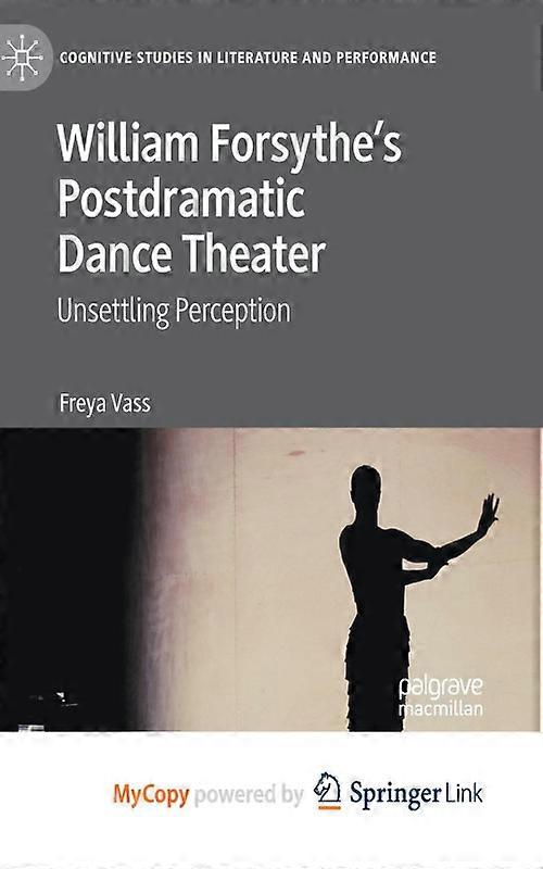 William Forsythes Postdramatic Dance Theater Unsettling Perception