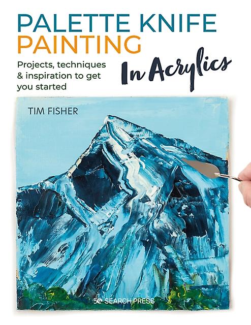 Palette Knife Painting In Acrylics by Tim Fisher Paperback Book