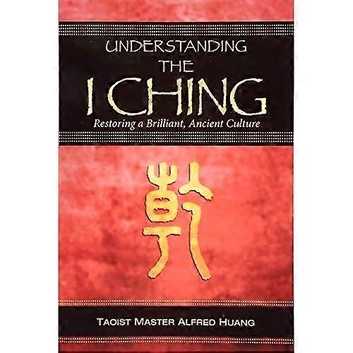 Understanding the I Ching:  - Restoring a Brilliant,  - Ancient Culture