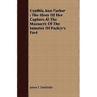 Cynthia Ann Parker Die Geschichte Ihrer Gefangennahme beim Massaker an den Insassen von Parker's Fort