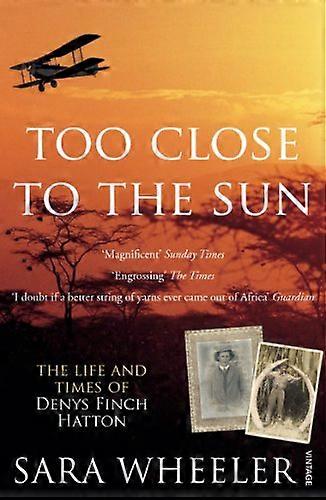Too Close To The Sun: The Life and Times of Denys Finch Hatton