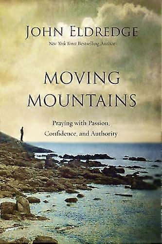 Moving Mountains: Praying with Passion Confidence and Authority