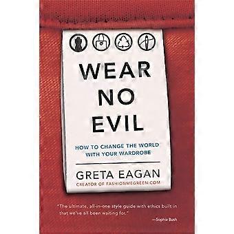 Wear No Evil How To Change The World With Your Wardrobe - Greta Eagan