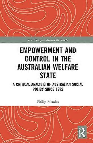 Empowerment and Control in the Australian Welfare State: A Critical Analysis of Australian Social Policy Since 1972