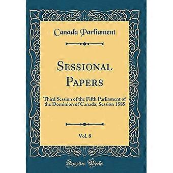 Documents parlementaires, Vol. 8 : Troisième session de la cinquième législature du Dominion du Canada ; Session 1885 (réimpression classique)