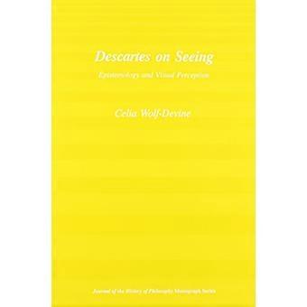 Bij het zien van Descartes: epistemologie en visuele perceptie (tijdschrift voor de geschiedenis van de filosofie monografie serie)