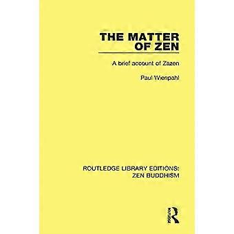 The Matter of Zen: A Brief Account of Zazen (Routledge Library Editions: Zen Buddhism)