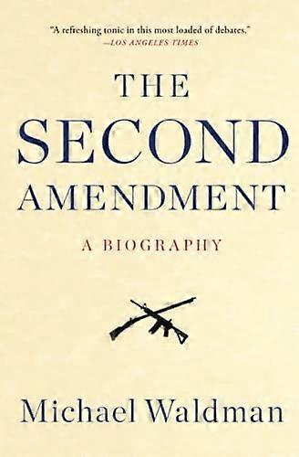The Second Amendment: A Biography