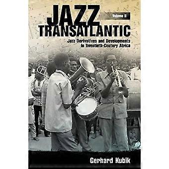 Jazz Transatlantic, Volume II: Jazz Derivatives and Developments in Twentieth-Century Africa (American Made Music Series)