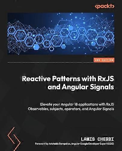 Reactive Patterns with RxJS and Angular Signals - Second Edition: Elevate your Angular 18 applications with RxJS Observables, subjects, operators, and