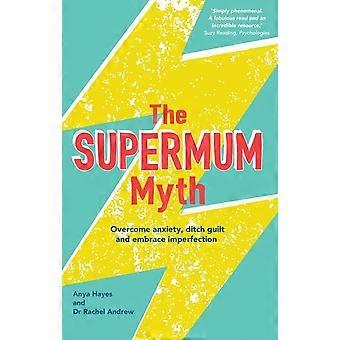 Supermum myten: Övervinna ångest, dike skuld och omfamna ofullkomlighet med hjälp av KBT och Mindfulness tekniker
