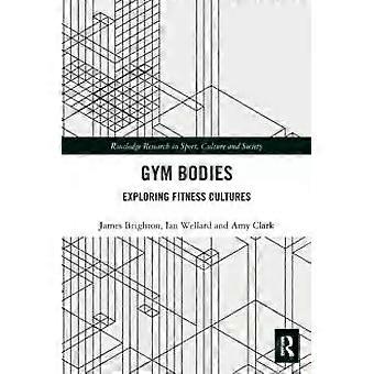 Gym Bodies Exploring Fitness Cultures - James Brighton